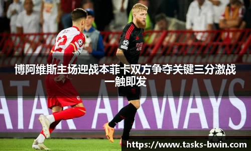 博阿维斯主场迎战本菲卡双方争夺关键三分激战一触即发